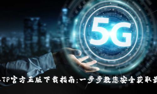 2024年TP官方正版下载指南：一步步教您安全获取最新版本