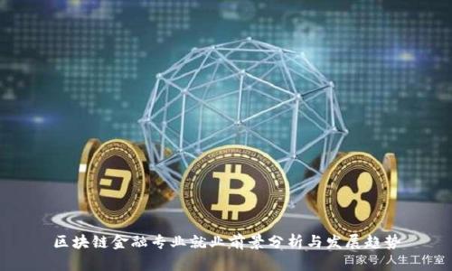 区块链金融专业就业前景分析与发展趋势