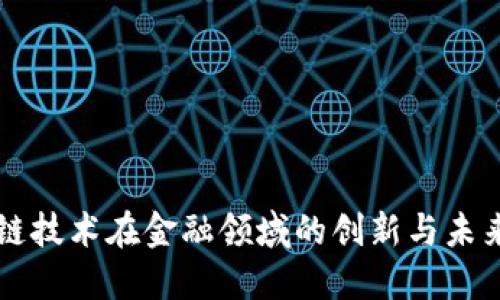 区块链技术在金融领域的创新与未来发展