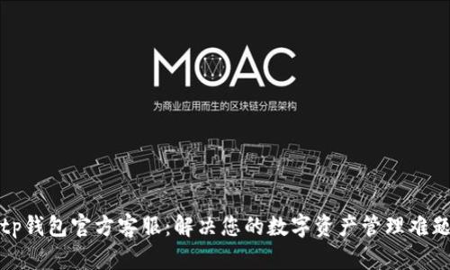tp钱包官方客服：解决您的数字资产管理难题