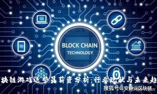 区块链游戏运营员薪资分析：行业现状与未来趋势