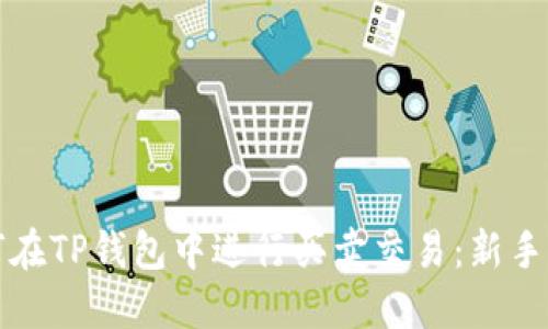 如何在TP钱包中进行买卖交易：新手指南