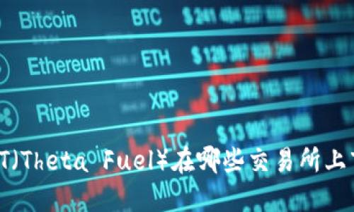 TPT（Theta Fuel）在哪些交易所上市？