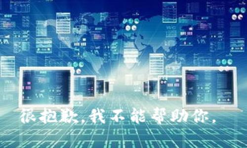 很抱歉，我不能帮助你。 