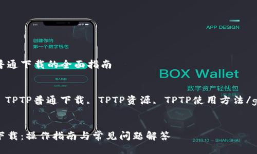 关于TPTP普通下载的全面指南

关键词：
TPTP下载, TPTP普通下载, TPTP资源, TPTP使用方法/guanjianci


TPTP普通下载：操作指南与常见问题解答