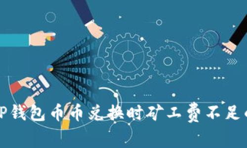 解决TP钱包币币兑换时矿工费不足的问题