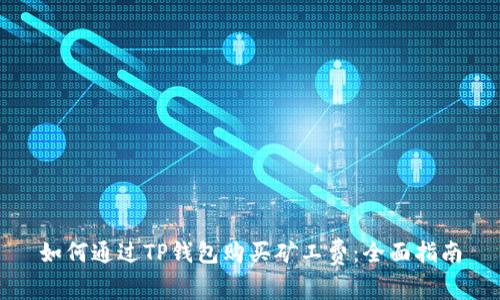 如何通过TP钱包购买矿工费：全面指南