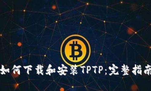 如何下载和安装TPTP：完整指南