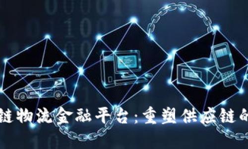 区块链物流金融平台：重塑供应链的未来