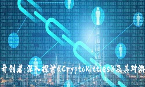 区块链游戏的开创者：深入探讨《CryptoKitties》及其对游戏行业的影响