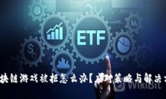  区块链游戏被拒怎么办？