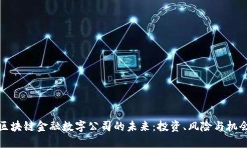 区块链金融数字公司的未来：投资、风险与机会