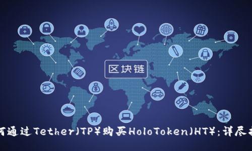 如何通过Tether（TP）购买HoloToken（HT）：详尽指南