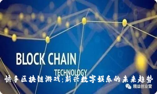 快手区块链游戏：新兴数字娱乐的未来趋势
