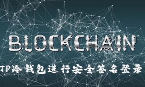 如何使用TP冷钱包进行安全签名登录:全面指南