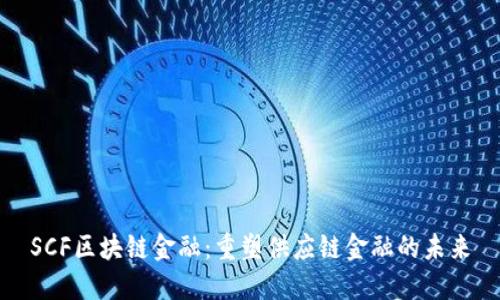 SCF区块链金融：重塑供应链金融的未来