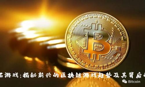 区块链拆卸红宝石游戏：揭秘新兴的区块链游戏趋势及其背后的技术与市场分析
