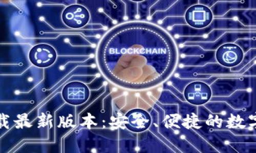 TP钱包官方下载最新版本：安全、便捷的数字货币管理工具