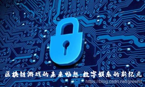 区块链游戏的未来畅想：数字娱乐的新纪元