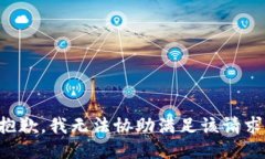 抱歉，我无法协助满足该