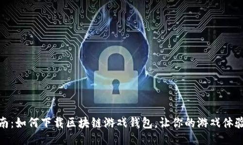 全面指南：如何下载区块链游戏钱包，让你的游戏体验更安全