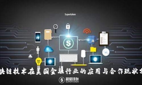 区块链技术在美国金融行业的应用与合作现状分析