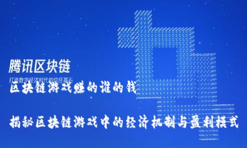 区块链游戏赚的谁的钱

揭秘区块链游戏中的经济机制与盈利模式