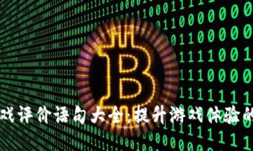 区块链游戏评价语句大全：提升游戏体验的必备指南