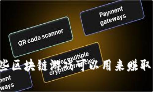 国内哪些区块链游戏可以用来赚取生活费？