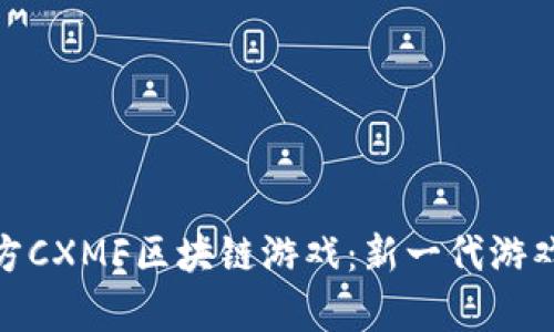 探索朝曦魔方CXMF区块链游戏：新一代游戏的未来之路