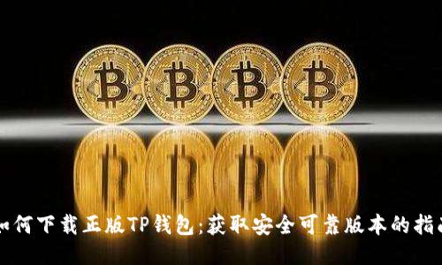 如何下载正版TP钱包：获取安全可靠版本的指南