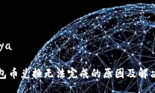 iya/iya

TP钱包币兑换无法完成的原因及解决方案