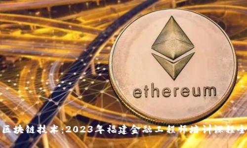 提升区块链技术：2023年福建金融工程师培训课程全解析