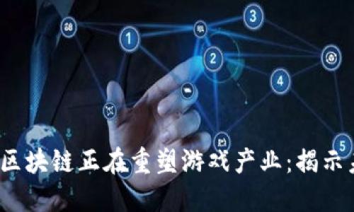 10种方式区块链正在重塑游戏产业：揭示未来的潜力