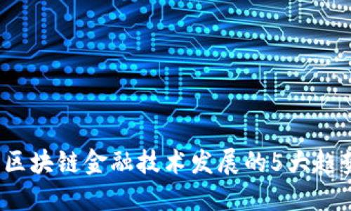 2023年区块链金融技术发展的5大趋势与挑战