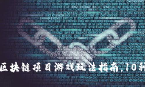新手必看：2023年区块链项目游戏玩法指南，10种策略助你轻松入手
