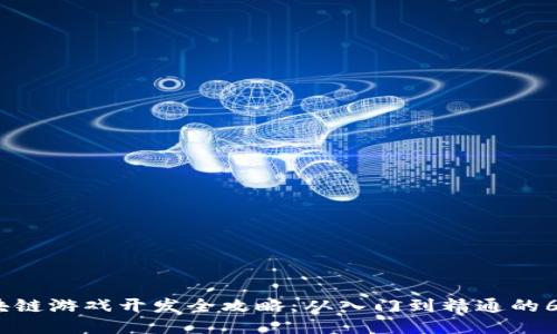 2023年区块链游戏开发全攻略：从入门到精通的6个关键步骤
