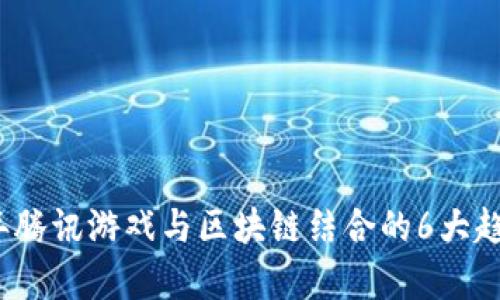 2023年腾讯游戏与区块链结合的6大趋势分析