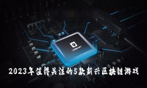 2023年值得关注的5款新兴区块链游戏