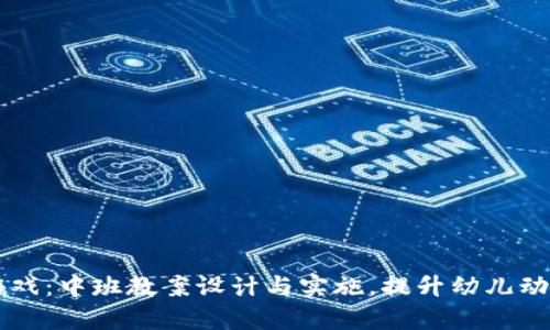 区块链养成小游戏：中班教案设计与实施，提升幼儿动手能力和创造力