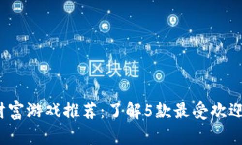 2023年区块链财富游戏推荐：了解5款最受欢迎的赚取收益游戏