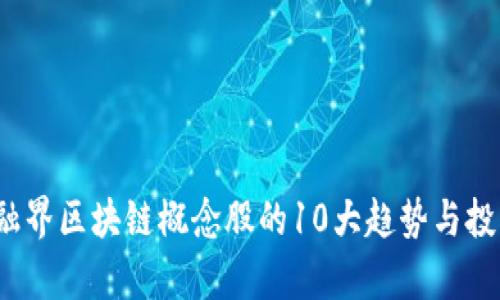 2023年金融界区块链概念股的10大趋势与投资机会分析