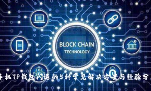 手机TP钱包闪退的5种常见解决方案与经验分享