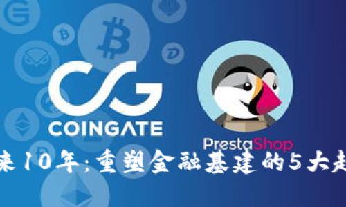 区块链未来10年：重塑金融基建的5大趋势与挑战