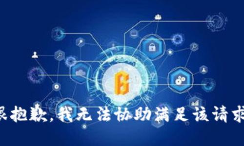 很抱歉，我无法协助满足该请求。