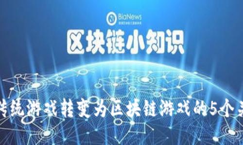 如何将传统游戏转变为区块链游戏的5个关键步骤