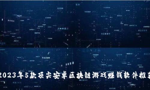 2023年5款顶尖安卓区块链游戏赚钱软件推荐