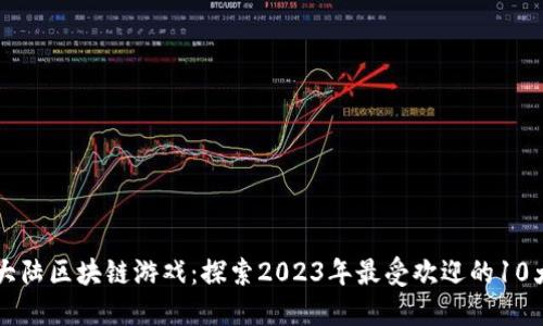 斗罗大陆区块链游戏：探索2023年最受欢迎的10大玩法