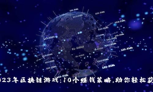 2023年区块链游戏：10个赚钱策略，助你轻松获利
