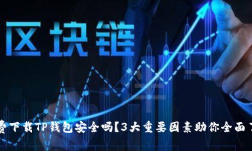 免费下载TP钱包安全吗？3大重要因素助你全面了解